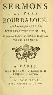 Cover of: Sermons du Pere Bourdalouë: de la Compagnie de Jesus. Pour les festes des saints, et pour de vestures & professions religieuses