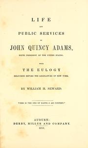 Cover of: Life and public services of John Quincy Adams, sixth president of the United States.: With the eulogy delivered before the Legislature of New York.