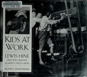 Cover of: Kids at work: Lewis Hine and the crusade against child labor