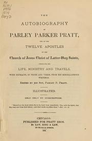 Cover of: The autobiography of Parley Parker Pratt, one of the twelve apostles of the Church of Jesus Christ of Latter-day Saints, embracing his life, ministry and travels, with extracts, in prose and verse, from his miscellaneous writings.