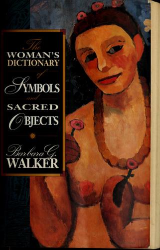 The Woman's Dictionary of Symbols and Sacred Objects Barbara G. Walker