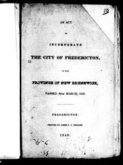Cover of: An Act to incorporate the city of Fredericton, in the province of New Brunswick: passed 30th March, 1848