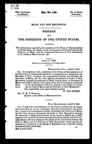 Cover of: Message from the president of the United States: transmitting the information required by the resolution of the House of Representatives of the 9th ultimo, in relation to the arrangement entered into between the governor of Maine and the lieutenant governor of New Brunswick, in the month of March last, &c., &c