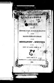 Cover of: Catalogue of the library, with the constitution and by-laws, and rules and regulations of the reading room and library of the Mechanics' Institute of the city of Saint John, N.B.