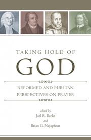 Cover of: Taking hold of God: reformed and puritan perspectives on prayer