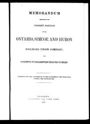 Cover of: Memorandum relative to the present position of the Ontario, Simcoe and Huron Railroad Union Company: and suggestive of parliamentary measures of relief