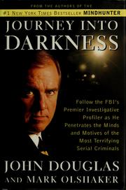 Cover of: Journey into darkness: follow the FBI's premier investigative profiler as he penetrates the minds and motives of the most terrifying serial killers