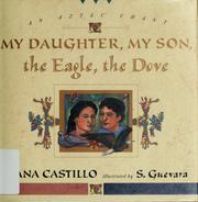 Cover of: My daughter, my son, the eagle the dove: an Aztec chant