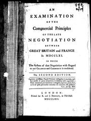 Cover of: An Examination of the commercial principles of the late negotiation between Great Britain and France in MDCCLXI: in which the system of that negotiation with regard to our colonies and commerce is considered