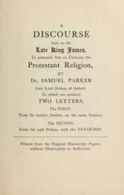 Cover of: A discourse sent to the late King James: to persuade him to embrace the Protestant religion