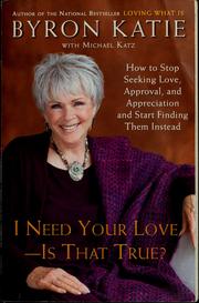 Cover of: I need your love-- is that true?: how to stop seeking love, approval, and appreciation and start finding them instead
