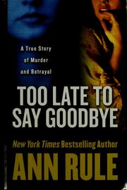 Cover of: Too Late to Say Goodbye: A True Story of Murder and Betrayal