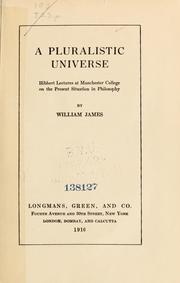 Cover of: A pluralistic universe: Hibbert Lectures to Manchester College on the present situation in philosophy