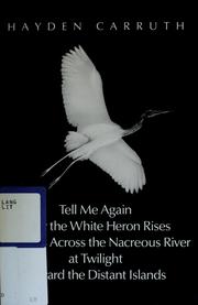 Cover of: Tell me again how the white heron rises and flies across the nacreous river at twilight toward the distant islands