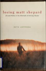 Cover of: Losing Matt Shepard: life and politics in the aftermath of anti-gay murder