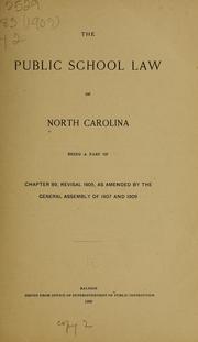 Cover of: The public school law of North Carolina: being a part of chapter 89, revisal of 1905, as amended by the General assembly of 1907 and 1909 [together with explanatory notes and decisions of the state superintendent of public instruction]