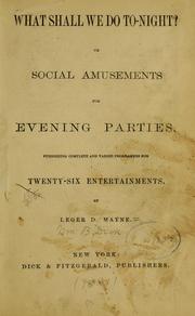 Cover of: What shall we do to-night?: or, Social amusements for evening parties. Furnishing complete and varied programmes for twenty-six entertainments.