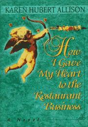 Cover of: How I gave my heart to the restaurant business by Karen Hubert Allison