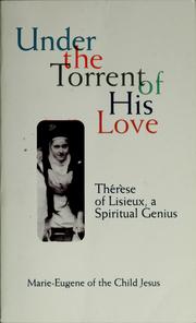 Cover of: Under the torrent of His love: Thérèse of Lisieux, a spiritual genius
