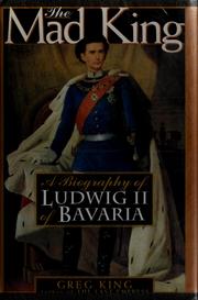 Cover of: The mad king: the life and times of Ludwig II of Bavaria