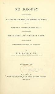 Cover of: On dropsy connected with disease of the kidneys (morbus brightii): and on some other diseases of those organs associated with albuminous and purulent urine : illustrated by numerous drawings from the microscope