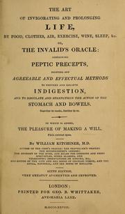 Cover of: The art of invigorating and prolonging life, by food, clothes, air, exercise, wine, sleep, &c., or, The invalid's oracle: containing peptic precepts, pointing out agreeable and effectual methods to prevent and relieve indigestion, and to regulate and strengthen the action of the stomach and bowels ... : to which is added, the pleasure of making a will ...