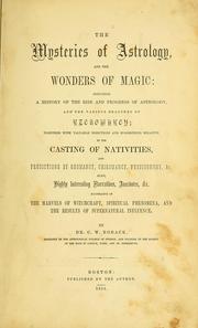 Cover of: The mysteries of astrology, and the wonders of magic: including a history of the rise and progress of astrology, and the various branches of necromancy : together with valuable directions and suggestions relative to the casting of nativities, and predictions by geomancy, chiromancy, physiognomy, &c. : also ... narratives, anecdotes, &c. illustrative of the marvels of witchcraft, spiritual phenomena, and the results of supernatural influence / by Dr. C. W. Roback...