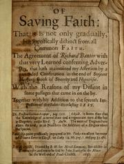 Cover of: Of saving faith: that it is not only gradually, but specifically distinct from all common faith. The agreement of Richard Baxter with that very learned consenting adversary, that hath maintained my assertion by a pretended confutation in the end of Sarjeant Shephards book of Sincerity and hypocrisie. With the reasons of my dissent in some passages that came in on the by. Together with his addition to the seventh impression of The Saints everlasting rest ...