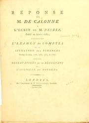 Cover of: Réponse de m. de Calonne á l'écrit de m. Necker: publié en avril 1787; contenant l'examen des comptes de la situation des finances, rendus en 1774, 1776, 1781, 1783, & 1787 : avec des observations sur les résultats de l'Assemblée des notables