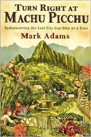Turn Right at Machu Picchu by Mark Adams, Mark Adams
