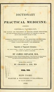 Cover of: A dictionary of practical medicine: comprising general pathology, the nature and treatment of diseases ... with numerous prescriptions for the medicines recommended ... and an appendix of approved formulae ...