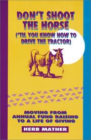 Cover of: Don't shoot the horse, ('til you know how to drive the tractor): moving from annual fund raising to a life of giving
