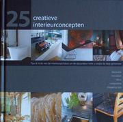 Cover of: 25 Creatieve Interieurconcepten: Tips & Tricks van de intrerieurarchitect en de decorateur voor u onder de loep genomen