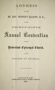 Cover of: Address of the Rt. Rev. Stephen Elliott, D.D., to the Thirty-ninth Annual Convention of the Protestant Episcopal Church, in the Diocese of Georgi a / Stephen Elliott