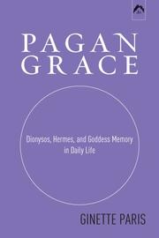 Cover of: Pagan grace: Dionysos, Hermes, and Goddess Memory in daily life