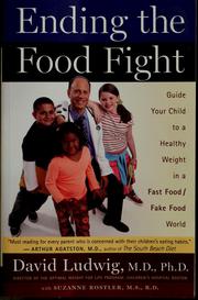 Cover of: Ending the food fight: guide your child to a healthy weight in a fast food/fake food world
