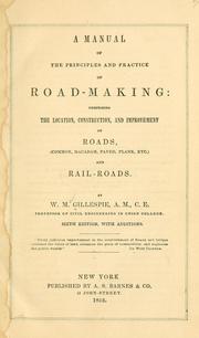 Cover of: A manual of the principles and practice of road-making: comprising the location, consruction, and improvement of roads (common, macadam, paved, plank, etc.) and railroads