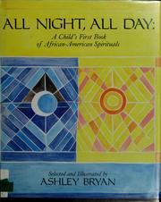 Cover of: All night, all day: a child's first book of African-American spirituals / selected and illustrated by Ashley Bryan ; musical arrangements by David Manning Thomas