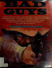 Cover of: Bad guys: true stories of legendary gunslingers, sidewinders, fourflushers, drygulchers, bushwhackers, freebooters, and downright bad guys and gals of the Wild West