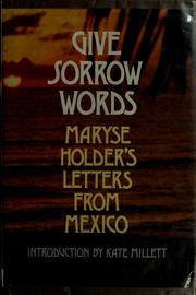 Cover of: Give sorrow words: Maryse Holder's letters from Mexico ; introd. by Kate Millett