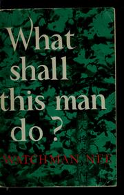 Cover of: What shall this man do? by Watchman Nee