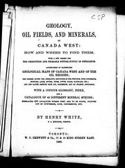 Cover of: Geology, oil fields, and minerals of Canada West: how and where to find them : with a new theory for the production and probable future supply of petroleum ...