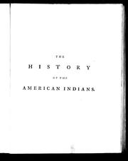 Cover of: The history of the American Indians: particularly those nations adjoining to the Missisippi [sic], East and West Florida, Georgia, South and North Carolina, and Virginia, containing an account of their origin, language, manners, religious and civil customs, laws, form of government, punishments, conduct in war and domestic life, their habits, diet, agriculture, manufactures, diseases and method of cure, and other particulars, sufficient to render it ... with a new map of the country referred to in the history