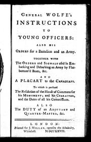 Cover of: General Wolfe's instructions to young officers: also his orders for a battalion and an army : together with the orders and signals used in embarking and debarking an army by flat-bottom'd boats, & c. and a placart to the Canadians : to which is prefixed the resolution of the House of Commons for this monument; and his character, and the dates of all his commissions : also the duty of an adjutant and quarter-master, &c