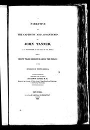 Cover of: A narrative of the captivity and adventures of John Tanner, (U.S. interpreter at the Saut de Ste. Marie,) during thirty years residence among the Indians in the interior of North America