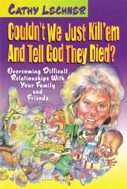 Couldn't we just kill 'em and tell God they died? by Cathy Lechner