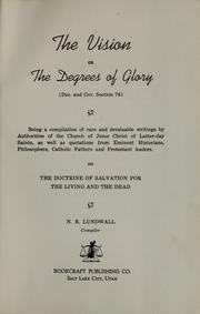 Cover of: The vision, or, The degrees of glory: (Doc. and Cov. Section 76) : being a compilation of rare and invaluable writings by authorities of the Church of Jesus Christ of Latter-day Saints, as well as quotations from eminent historians, philosophers, Catholic fathers and Protestant leaders on the doctrine of salvation for the living and the dead