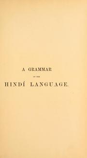 Cover of: A grammar of the Hindí language: in which are treated the High Hindí, Braf, and the Eastern Hindí of the Rámáyan of Tulsí Dás, also the colloquial dialects of Rájputáná, Kumáon, Avadh, Ríwá, Bhojpúr, Magadha, Maithila, etc.; with copious philological notes