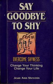 Cover of: Say goodbye to shy: change your thinking, change your life