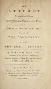 Cover of: An attempt to ascertain and illustrate the authority, nature and design of the institution of Christ commonly called the communion and the Lord's supper